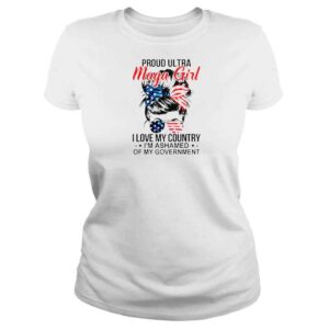 ClassicLadies Proud Ultra Maga Girl I Love My Country Im Ashamed Of My Government Shirt