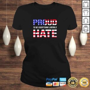 ClassicLadies Proud to be Everything Liberals Hate shirt