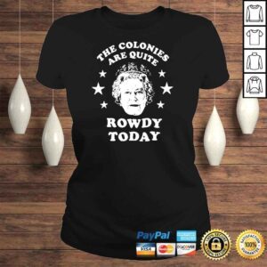 ClassicLadies Queen Elizabeth the colonies are quite rowdy today shirt