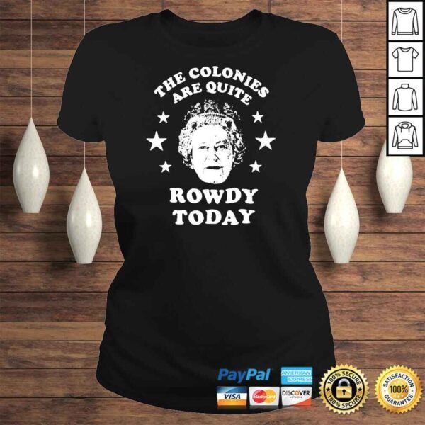 Queen Elizabeth the colonies are quite rowdy today shirt - Image 3