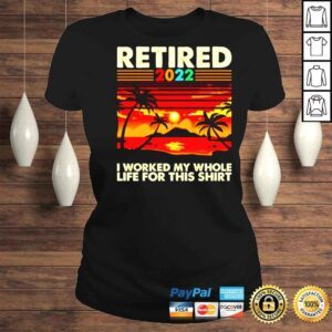 ClassicLadies Retired 2022 I worked my whole life for this shirt