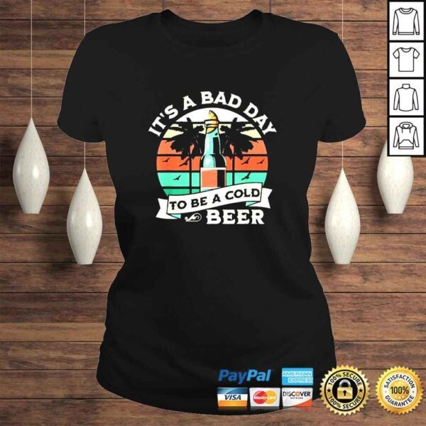 Retro Beer Drinking It’s a Bad Day to Be a Cold Beer Shirt - Image 3