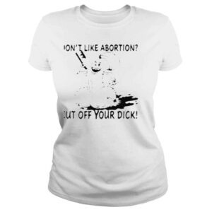 ClassicLadies Rob Dont Like Abortion Cut Off Your Dick Shirt