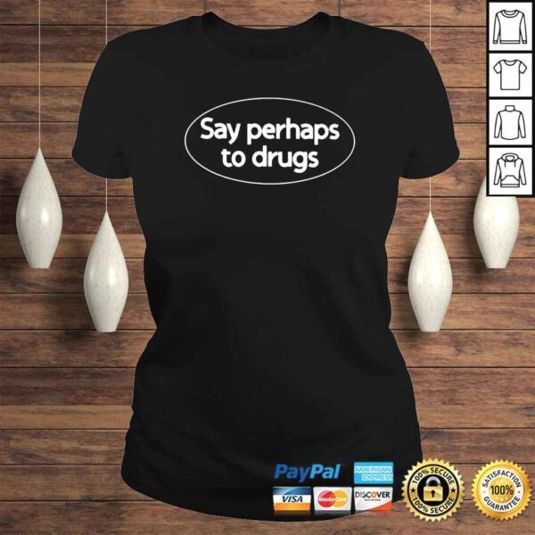 Say Perhaps To Drugs shirt - Image 3