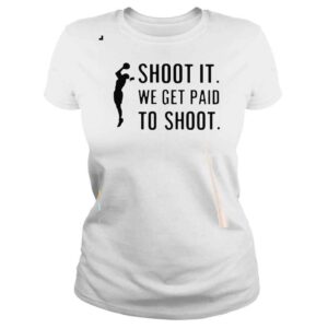 ClassicLadies Shoot It We Get Paid To Shoot Shirt