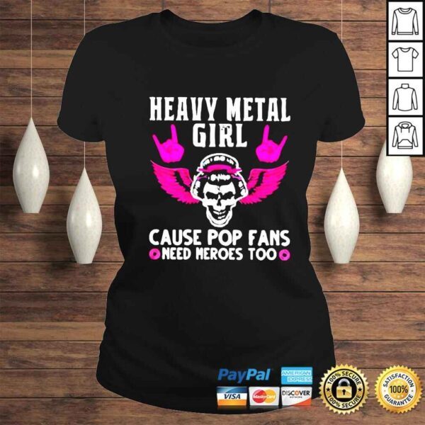 Skull Heavy metal girl cause pop fans need heroes too shirt - Image 3