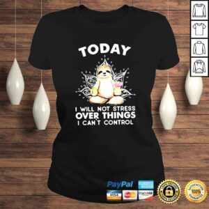 ClassicLadies Sloth today i will not stress over things i cant control shirt