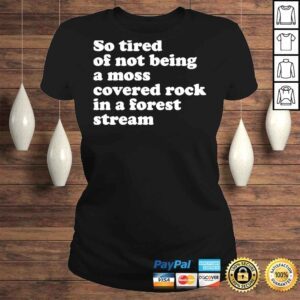 ClassicLadies So tired of not being a moss covered rock in a forest stream 2022 shirt