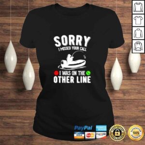 ClassicLadies Sorry I missed your call I was on the other line fishing shirt