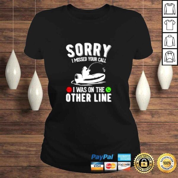 Sorry I missed your call I was on the other line fishing shirt - Image 3