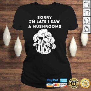 ClassicLadies Sorry Im late I saw a mushrooms shirt 1