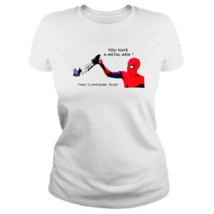 ClassicLadies Spiderman you have metal arm that is awesome dude shirt