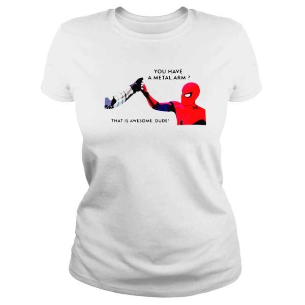 Spiderman you have metal arm that is awesome dude shirt - Image 3