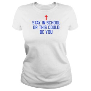 ClassicLadies Stay In School Or This Could Be You shirt