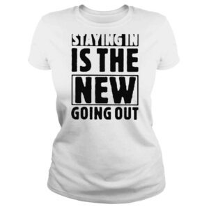 ClassicLadies Staying in is the new going out shirt