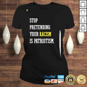 ClassicLadies Stop Pretending Your Racism Is Patriotism Shirt