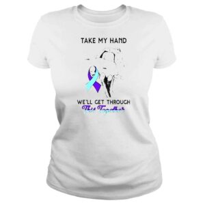 ClassicLadies Take my hand well get through this together shirt