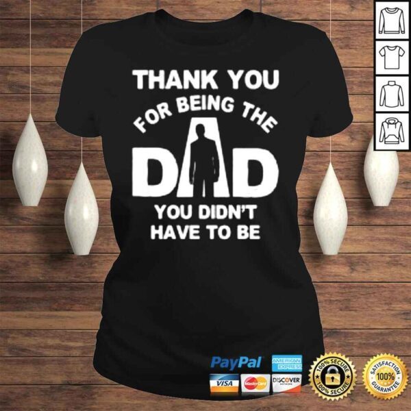 Thank you for being the dad you didn’t have to be Tshirt - Image 3