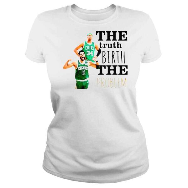 The Truth Birth The Problem Boston Celtics Shirt - Image 3