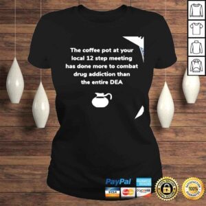 ClassicLadies The coffee pot at your local 12 step meeting has done more to combat drug addiction than the entire DEA shirt