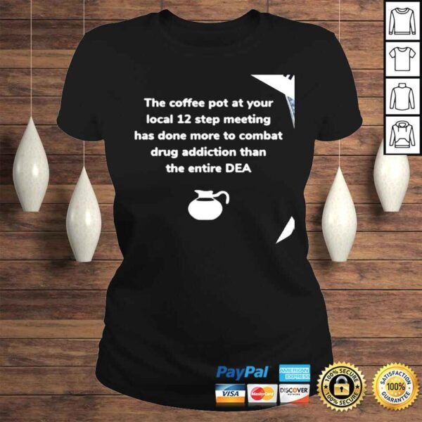 The coffee pot at your local 12 step meeting has done more to combat drug addiction than the entire DEA shirt - Image 3