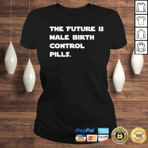 ClassicLadies The future is male birth control pills shirt