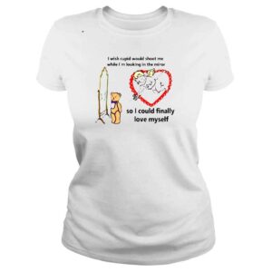 ClassicLadies The good shirts I Wish Cupid Would Shoot Me So I Could Finally Love Myself Shirt