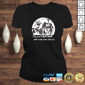 ClassicLadies The great Captain didnt come from calm seas shirt