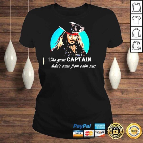 The great captain didnt come from calm seas Tshirt - Image 3