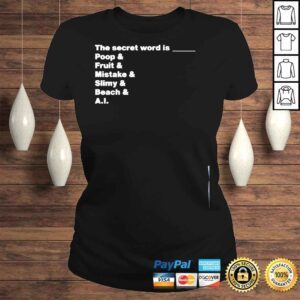 ClassicLadies The secret word is poop and fruit and mistake and slimy and beach and aI shirt