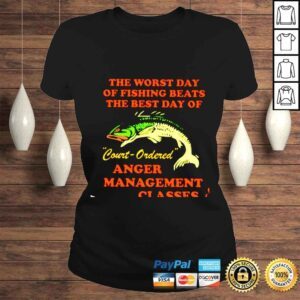 ClassicLadies The worst day of fishing beats the best day of court ordered anger management shirt