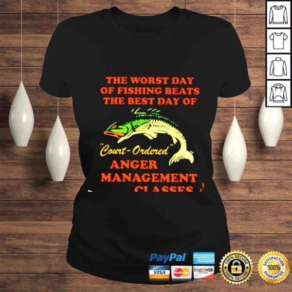 The worst day of fishing beats the best day of court ordered anger management shirt - Image 3