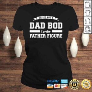 ClassicLadies This is not a dad bod I preter father figure Tshirt