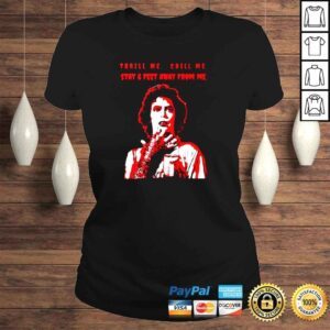 ClassicLadies Thrill me chill me stay 6 feet away from me shirt