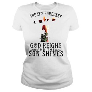 ClassicLadies Todays Forecast God Reigns and the Son Shinges shirt