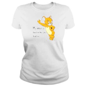 ClassicLadies Tom And Jerry My Attitude Is Based On How You Treat Me Shirt