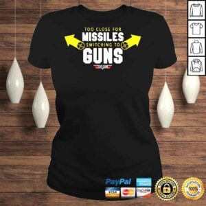 ClassicLadies Too close for missiles switching to guns top gun shirt