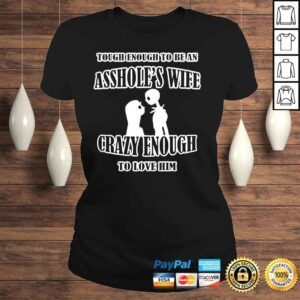 ClassicLadies Tough enough to be an assholes wife crazy enough to love him shirt