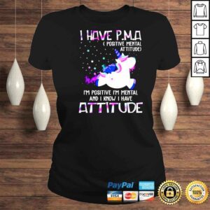 ClassicLadies Unicorn I have PMA positive mental attitude Im positive Im mental and I know I have attitude shirt