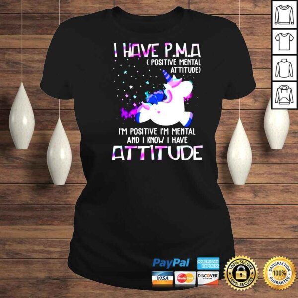 Unicorn I have PMA positive mental attitude I’m positive Im mental and I know I have attitude shirt - Image 3