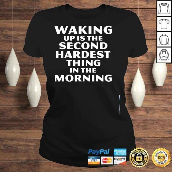 Waking up is the second hardest thing in the morning shirt - Image 3