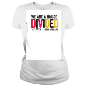 ClassicLadies We Are A House Divided Atlanta New Orleans shirt