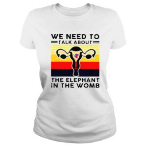 ClassicLadies We need to talk about the elephant in the womb vintage shirt