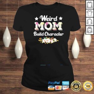 ClassicLadies Weird Moms Build Character Mothers Day Cool Mom Shirt