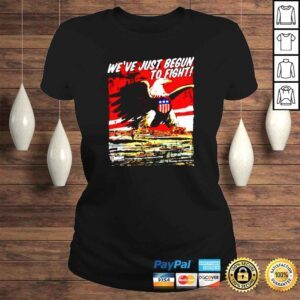 ClassicLadies Weve just begun to fight us patriot independence day 4th of july shirt