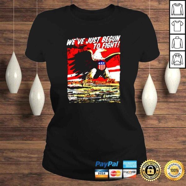 Weve just begun to fight us patriot independence day 4th of july shirt - Image 3