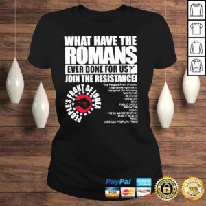 ClassicLadies What have the romans ever done for us join the resistance peoples front of judea shirt