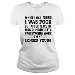 ClassicLadies When I was young I was poor but after years of hard honest 2022 shirt