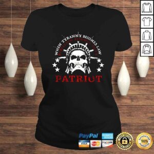 ClassicLadies When Tyranny becomes law patriot rebellion becomes duty patriots shirt