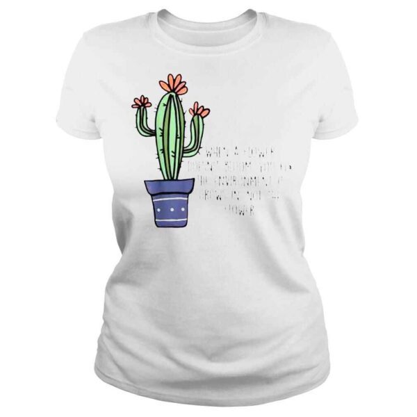 When a flower doesnt bloom you fix the environment grows shirt - Image 3